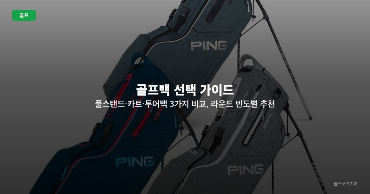 골프백 선택 가이드 — 풀스탠드·카트·투어백 3가지 비교, 라운드 빈도별 추천 TOP5