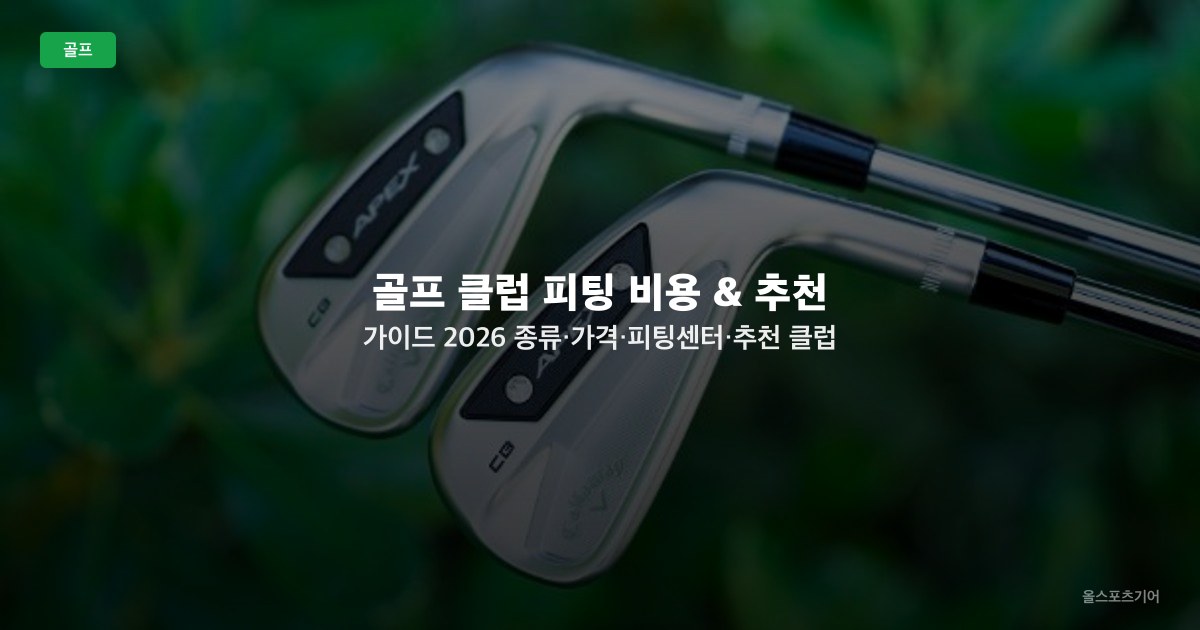 골프 클럽 피팅 비용 & 추천 가이드 2026 — 종류·가격·피팅센터·추천 클럽 TOP5