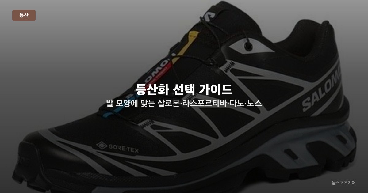 등산화 선택 가이드 — 발 모양에 맞는 살로몬·라스포르티바·다노·노스페이스 TOP5