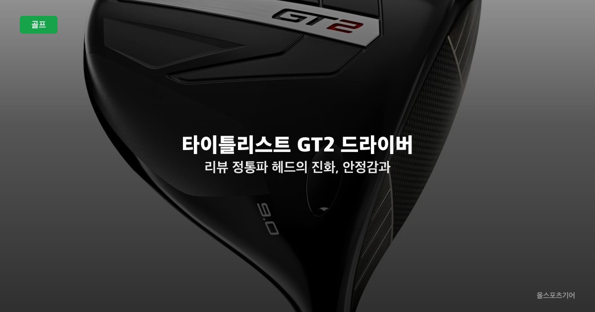 타이틀리스트 GT2 드라이버 리뷰 | 정통파 헤드의 진화, 안정감과 직진성의 끝판왕!