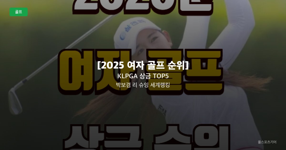 [2025 여자 골프 순위] KLPGA 상금 TOP5 박보겸 리 슈잉 세계랭킹