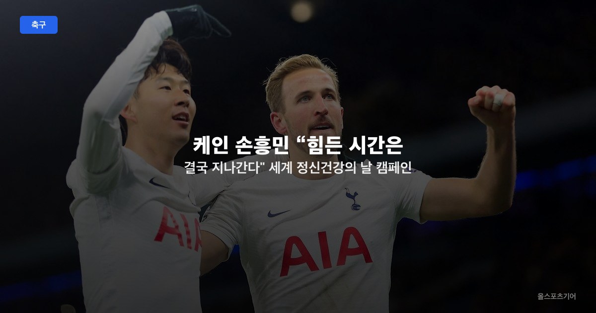 케인 손흥민 “힘든 시간은 결국 지나간다" - 세계 정신건강의 날 캠페인 다시 함께 전한 메시지