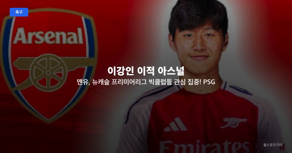 이강인 이적 아스널, 맨유, 뉴캐슬 프리미어리그 빅클럽들 관심 집중! PSG 떠나나