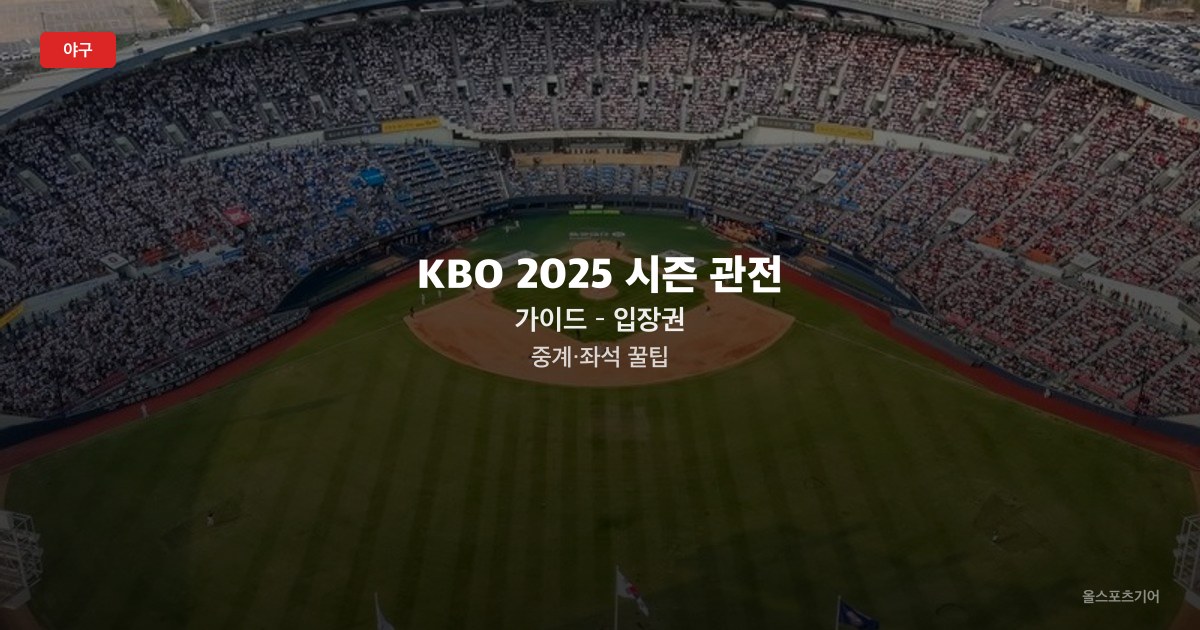 KBO 2025 시즌 관전 가이드 – 입장권·중계·좌석 꿀팁