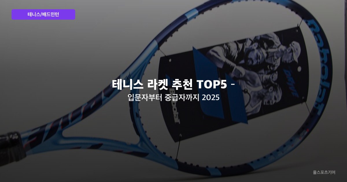 테니스 라켓 추천 TOP5 – 입문자부터 중급자까지 2025