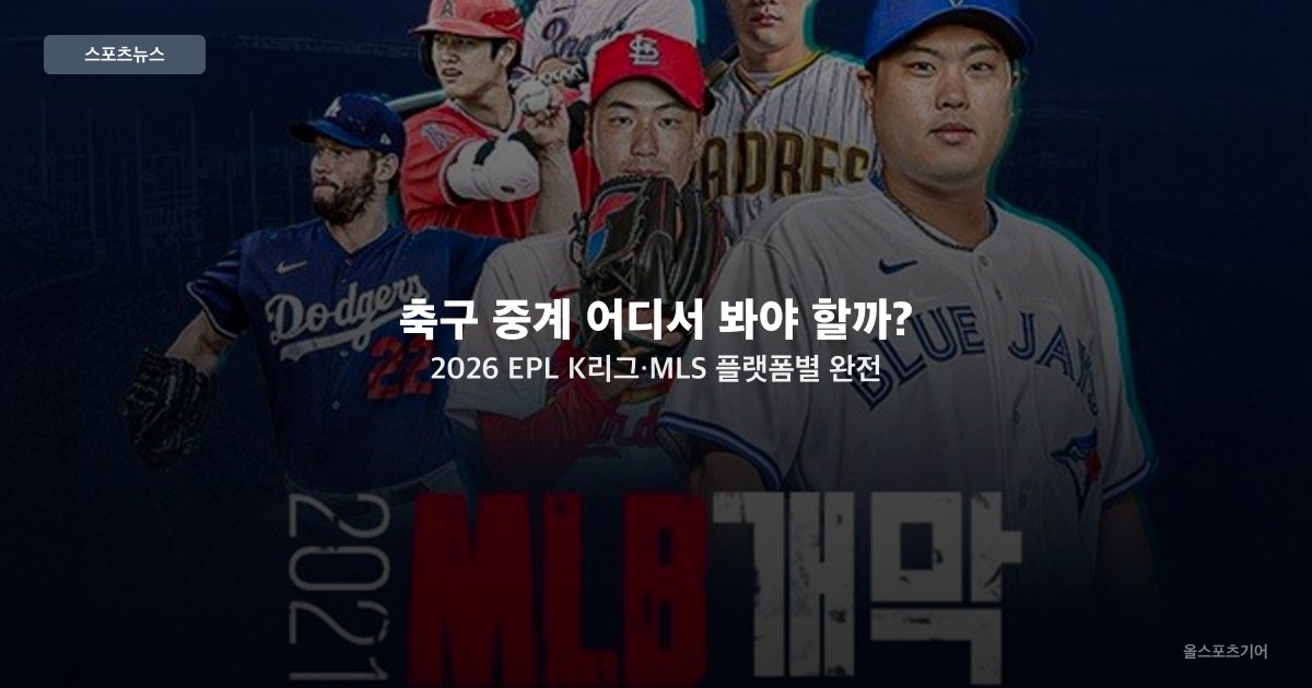 축구 중계 어디서 봐야 할까? 2026 EPL·K리그·MLS 플랫폼별 완전 비교