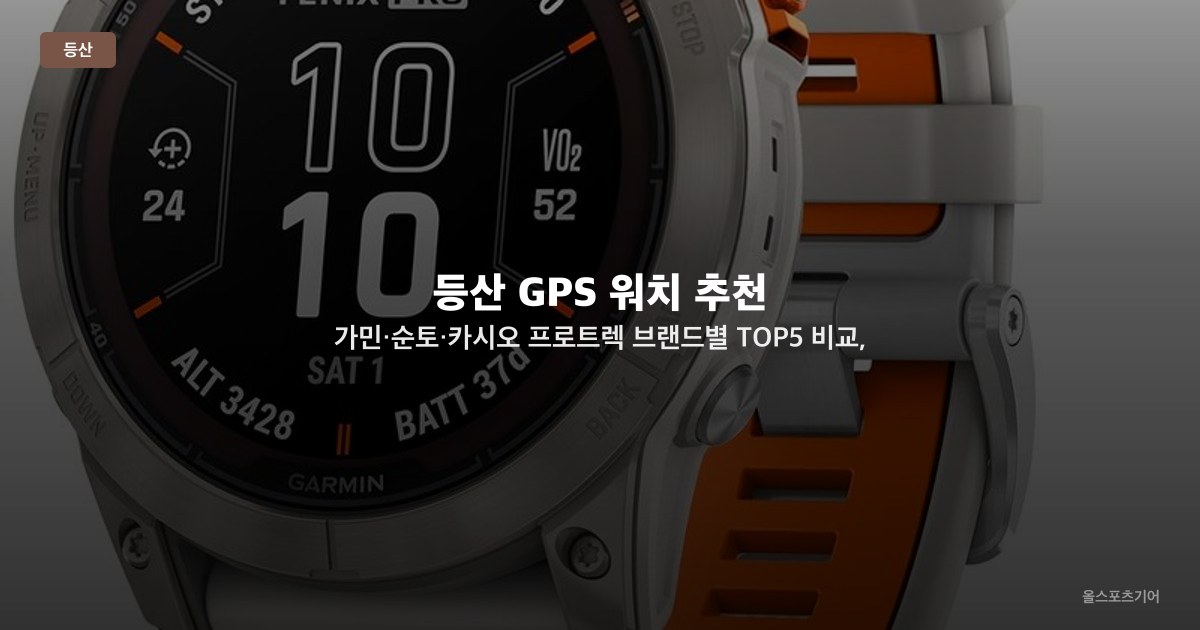 등산 GPS 워치 추천 — 가민·순토·카시오 프로트렉 브랜드별 TOP5 비교, 고도계·배터리·내구성 선택법
