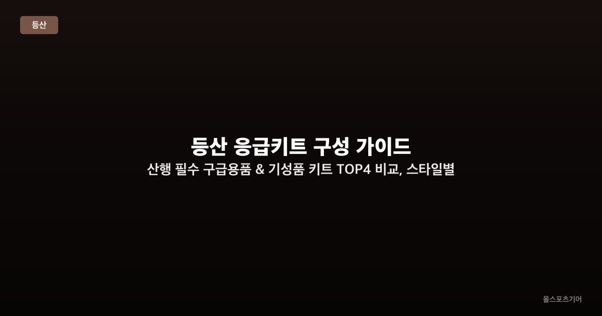 등산 응급키트 구성 가이드 — 산행 필수 구급용품 & 기성품 키트 TOP4 비교, 스타일별 추천