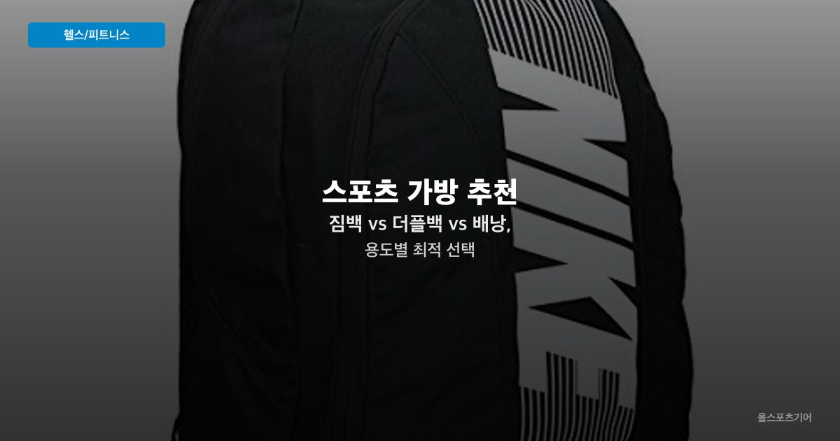 스포츠 가방 추천 — 짐백 vs 더플백 vs 배낭, 용도별 최적 선택