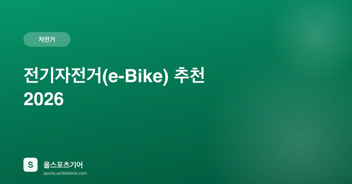 전기자전거(e-Bike) 추천 2026 — 생활형·접이식·MTB형 비교와 보조금 신청법