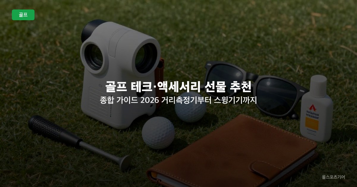 골프 테크·액세서리 선물 추천 종합 가이드 2026 — 거리측정기부터 스윙기기까지 예산별 정리