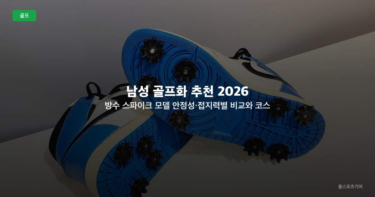 남성 골프화 추천 2026 — 방수 스파이크 모델 안정성·접지력별 비교와 코스 타입별 선택