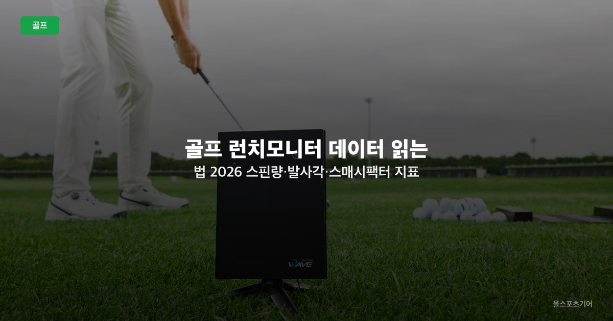 골프 런치모니터 데이터 읽는 법 2026 — 스핀량·발사각·스매시팩터 지표 해석 가이드