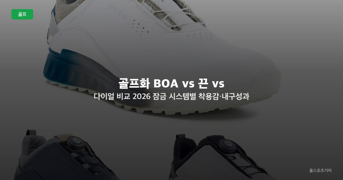골프화 BOA vs 끈 vs 다이얼 비교 2026 — 잠금 시스템별 착용감·내구성과 추천 모델