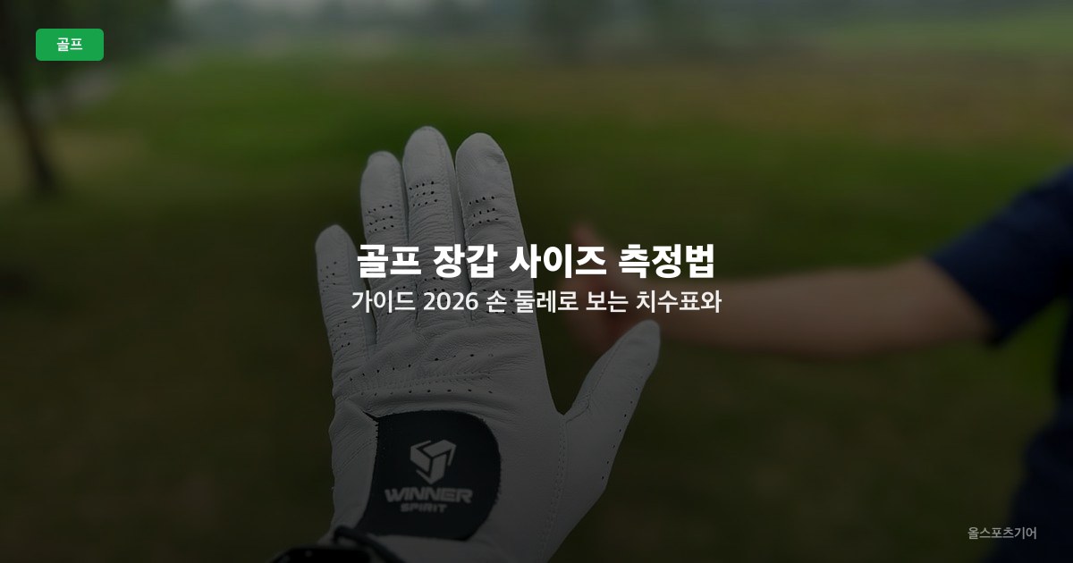 골프 장갑 사이즈 측정법 가이드 2026 — 손 둘레로 보는 치수표와 브랜드별 핏 차이