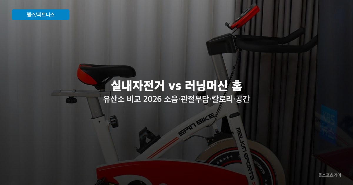 실내자전거 vs 러닝머신 홈 유산소 비교 2026 — 소음·관절부담·칼로리·공간 효율 분석