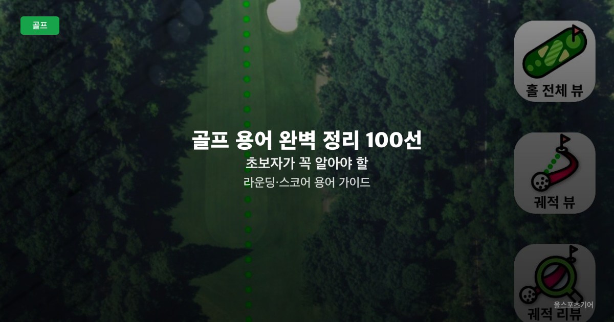 골프 용어 완벽 정리 100선 — 초보자가 꼭 알아야 할 라운딩·스코어 용어 가이드