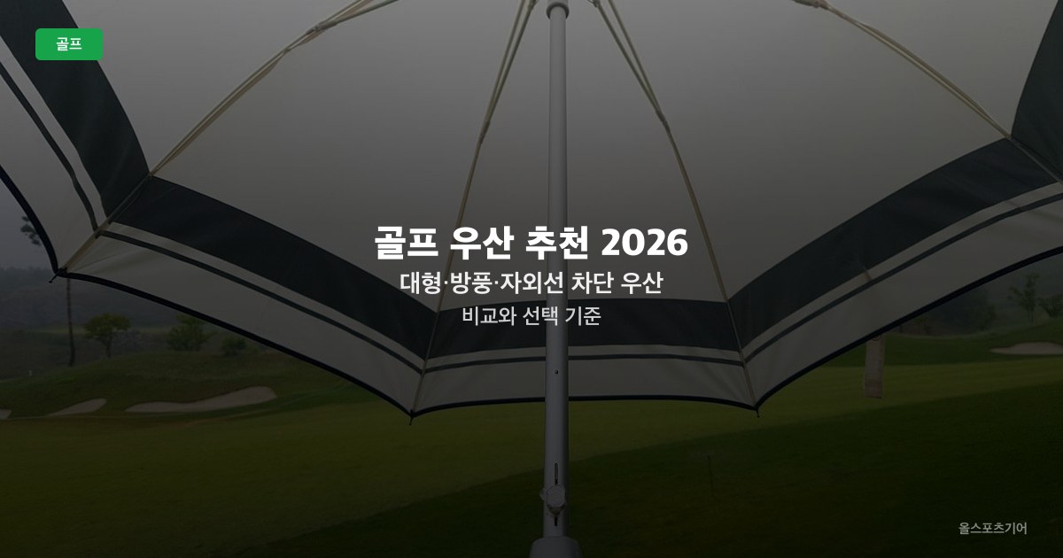 골프 우산 추천 2026 — 대형·방풍·자외선 차단 우산 비교와 선택 기준