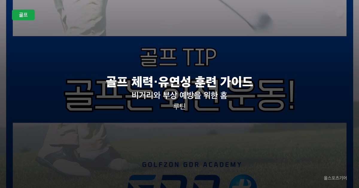 골프 체력·유연성 훈련 가이드 — 비거리와 부상 예방을 위한 홈 루틴