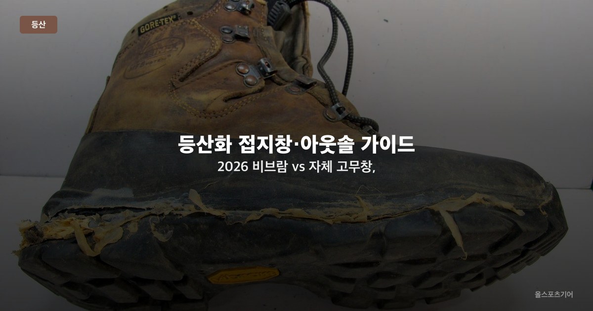 등산화 접지창·아웃솔 가이드 2026 — 비브람 vs 자체 고무창, 트레드 패턴으로 보는 접지력