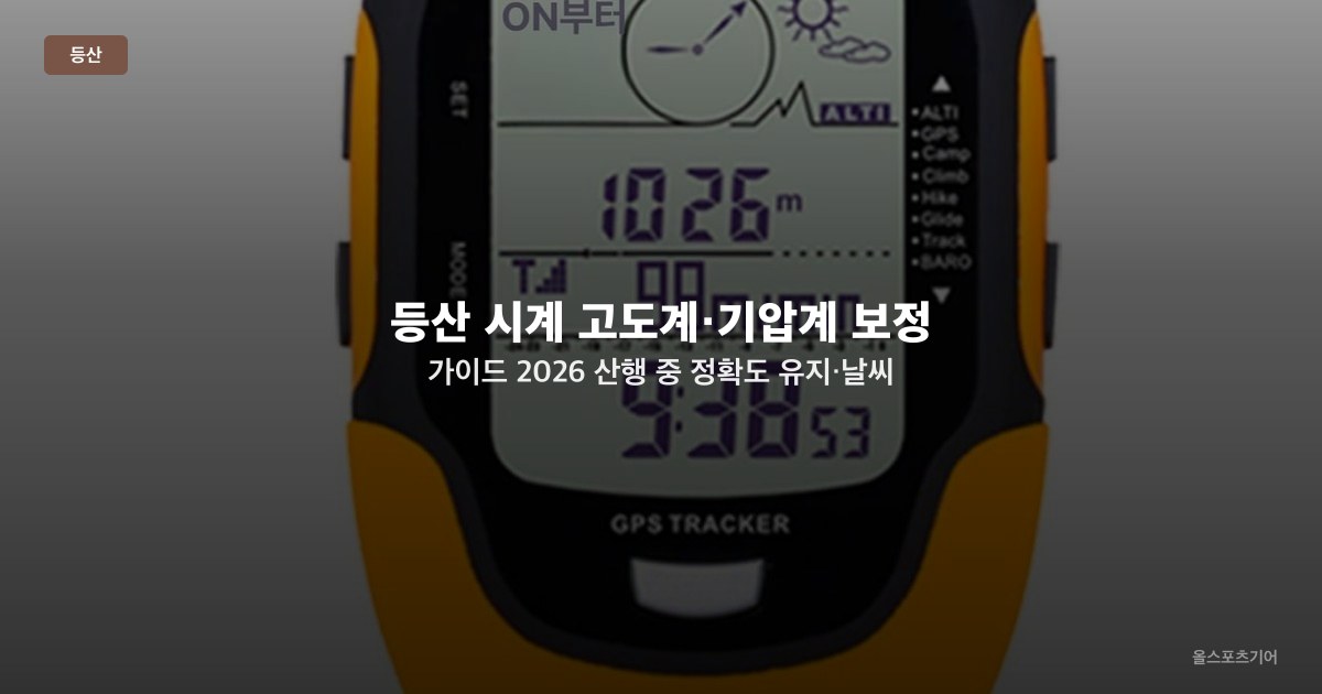 등산 시계 고도계·기압계 보정 가이드 2026 — 산행 중 정확도 유지·날씨 예측 활용법