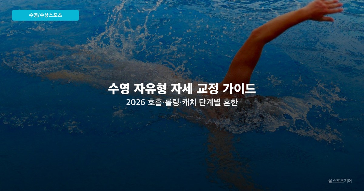 수영 자유형 자세 교정 가이드 2026 — 호흡·롤링·캐치 단계별 흔한 실수 잡기