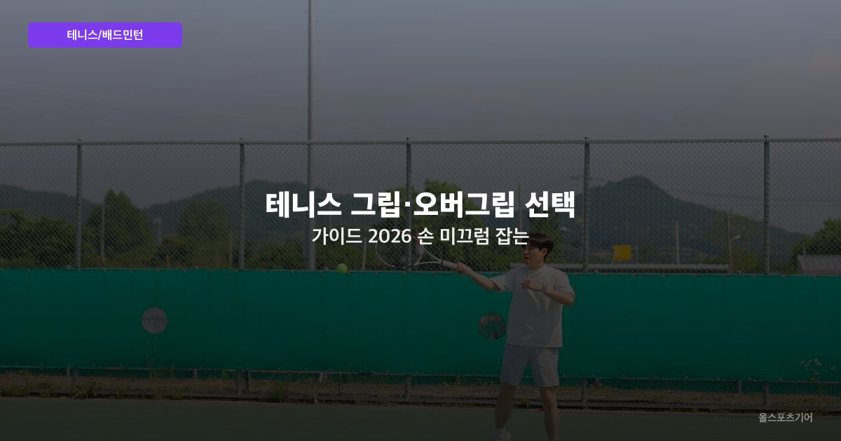 테니스 그립·오버그립 선택 가이드 2026 — 손 미끄럼 잡는 두께·소재·교체 주기