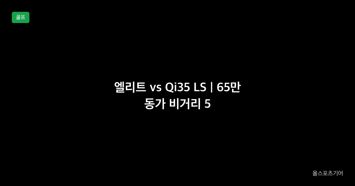 캘러웨이 엘리트 vs 테일러메이드 Qi35 LS 드라이버 1대1 비교 2026
