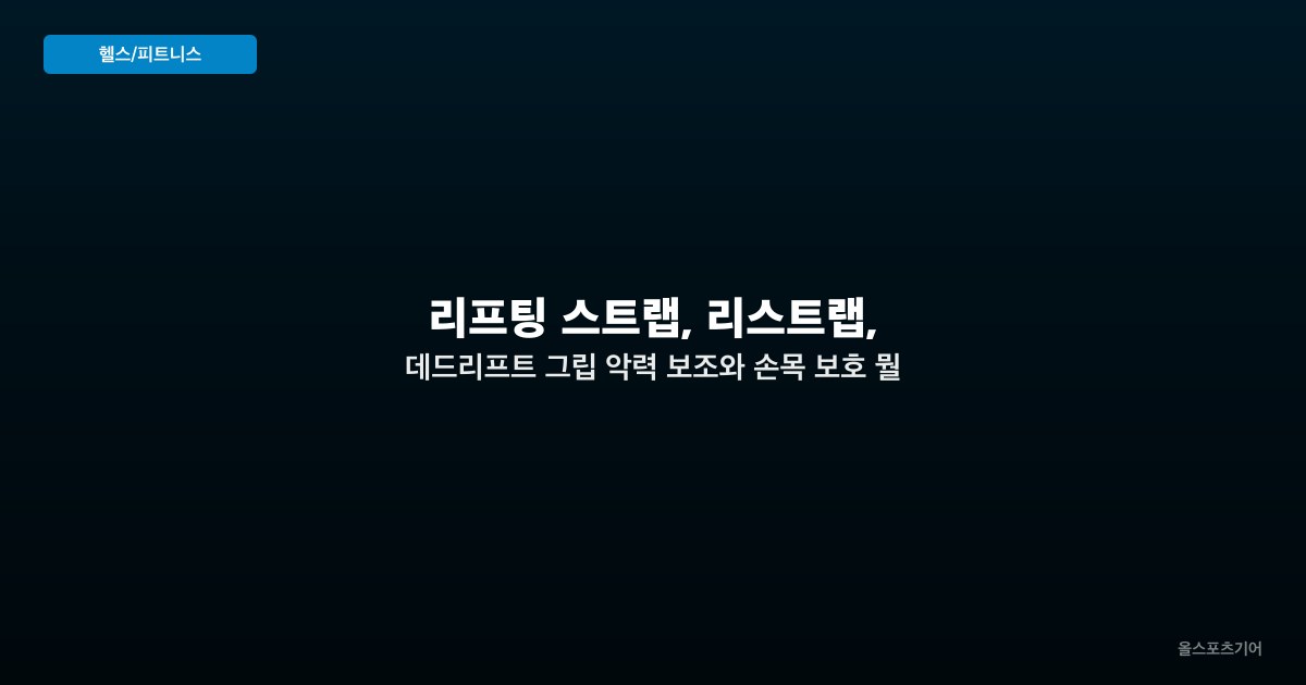 리프팅 스트랩과 리스트랩 손목보호대 차이 가이드 2026