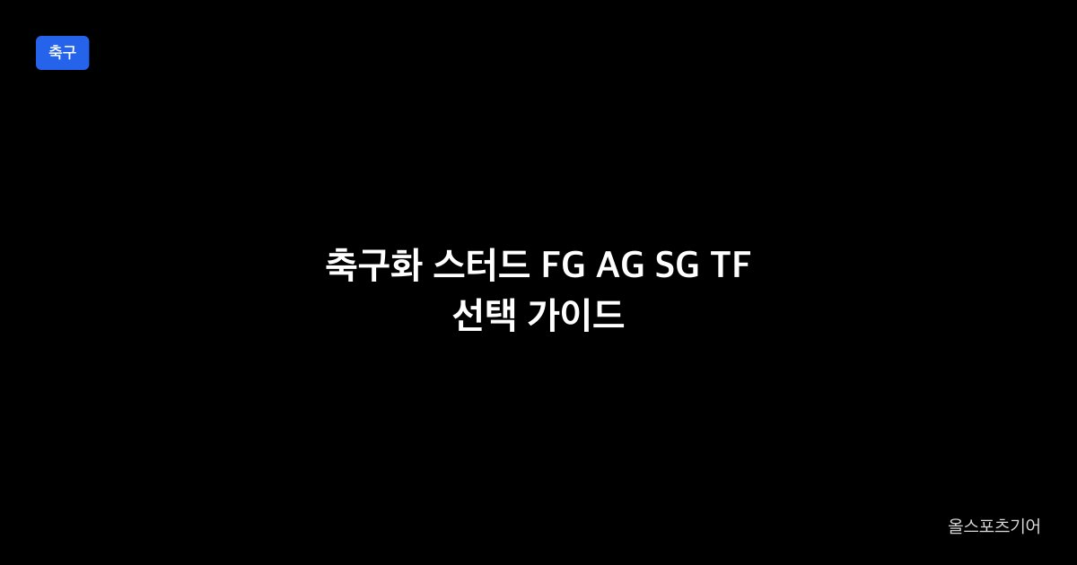 축구화 스터드 종류 FG AG SG TF IC 선택 가이드 2026