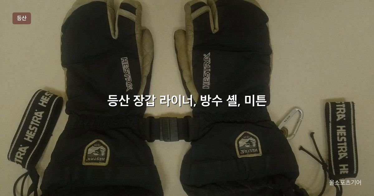 등산 장갑 라이너, 방수 셸, 미튼 | 가을 능선에 어떤 손을 끼울까?